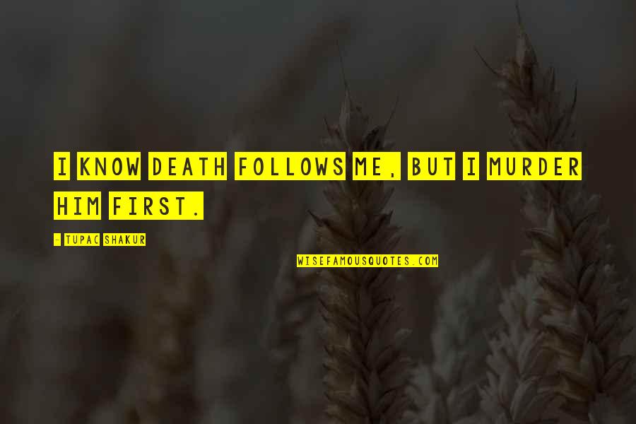 Kind And Caring Person Quotes By Tupac Shakur: I know death follows me, but I murder Kind And Caring Person Quotes By Tupac Shakur: I know death follows me, but I murder