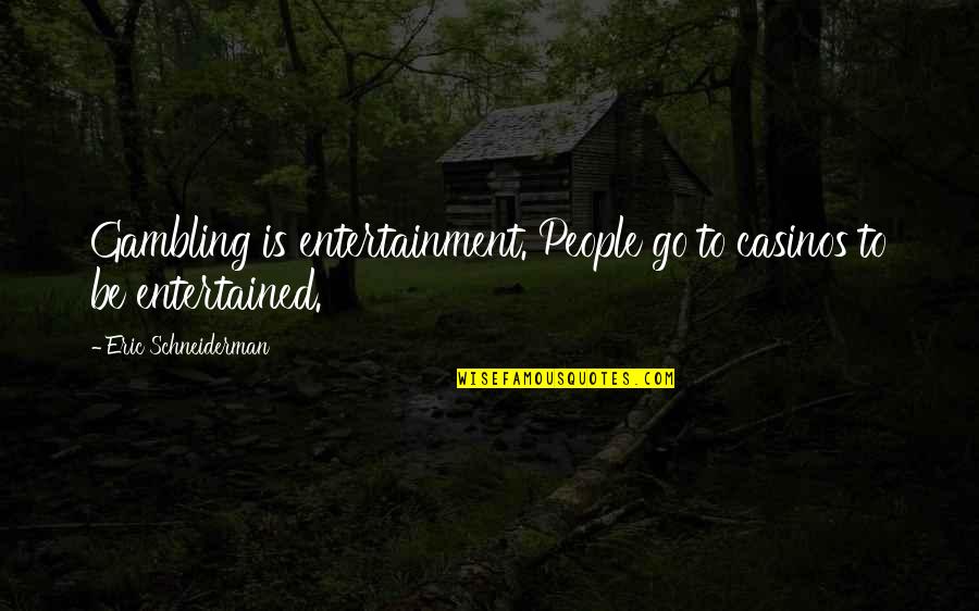 Kind And Compassionate People Quotes By Eric Schneiderman: Gambling is entertainment. People go to casinos to