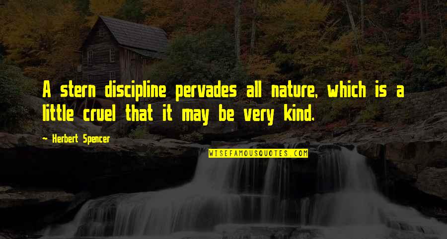 Kind And Cruel Quotes By Herbert Spencer: A stern discipline pervades all nature, which is