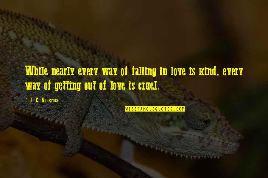 Kind And Cruel Quotes By J. E. Buckrose: While nearly every way of falling in love