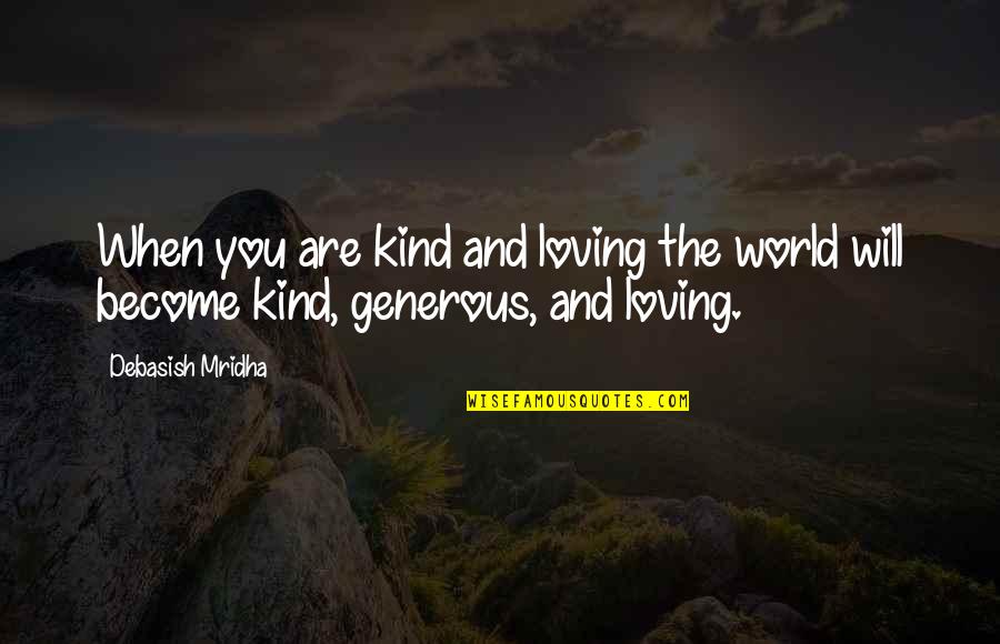 Kind And Generous Quotes By Debasish Mridha: When you are kind and loving the world