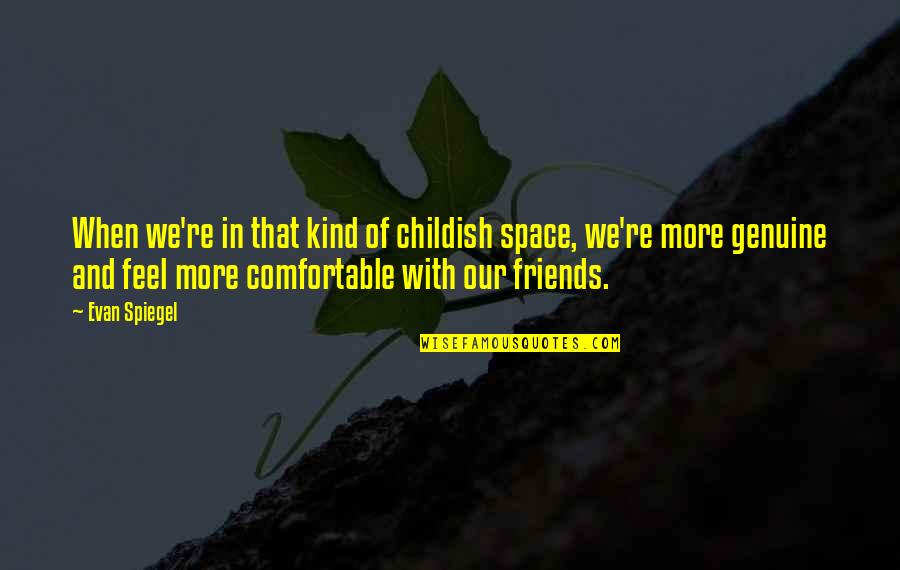 Kind And Genuine Quotes By Evan Spiegel: When we're in that kind of childish space, Kind And Genuine Quotes By Evan Spiegel: When we're in that kind of childish space,