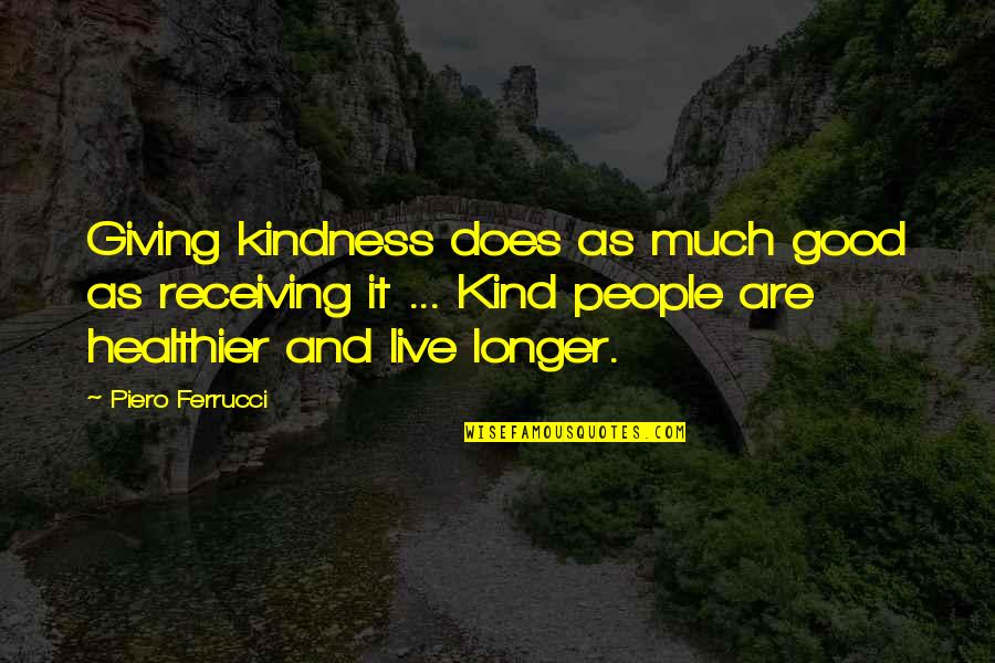 Kind And Giving Quotes By Piero Ferrucci: Giving kindness does as much good as receiving