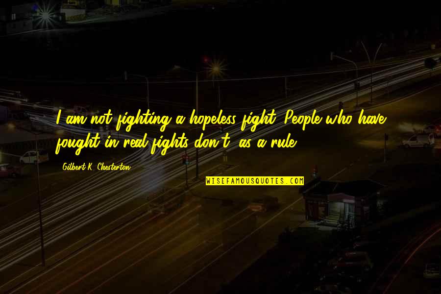 Kind And Helpful Quotes By Gilbert K. Chesterton: I am not fighting a hopeless fight. People