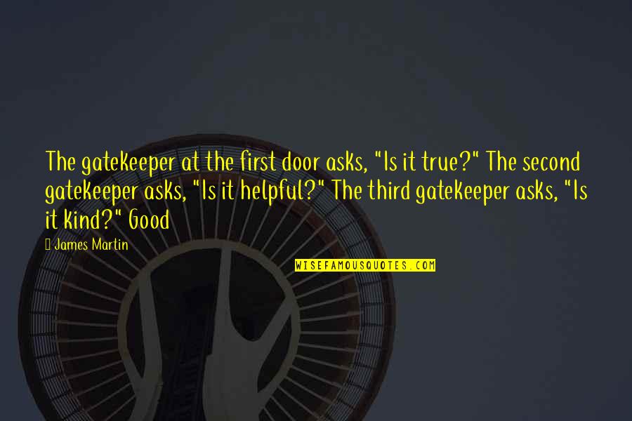 Kind And Helpful Quotes By James Martin: The gatekeeper at the first door asks, "Is