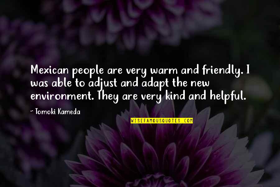 Kind And Helpful Quotes By Tomoki Kameda: Mexican people are very warm and friendly. I