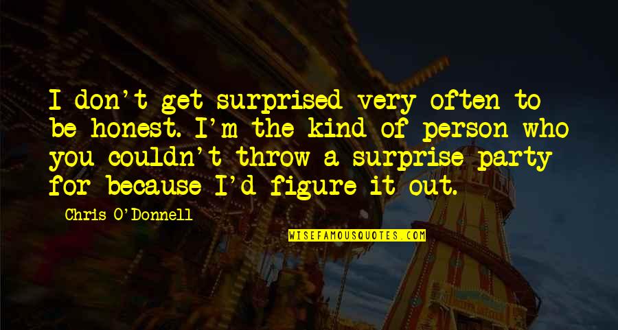 Kind And Honest Quotes By Chris O'Donnell: I don't get surprised very often to be