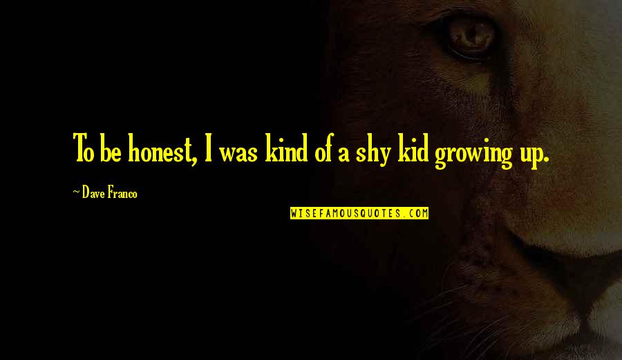 Kind And Honest Quotes By Dave Franco: To be honest, I was kind of a Kind And Honest Quotes By Dave Franco: To be honest, I was kind of a