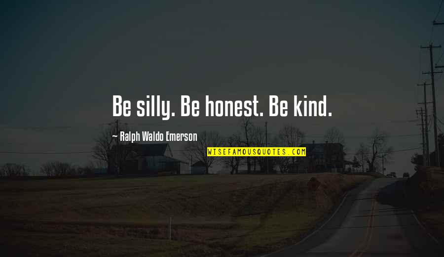 Kind And Honest Quotes By Ralph Waldo Emerson: Be silly. Be honest. Be kind.