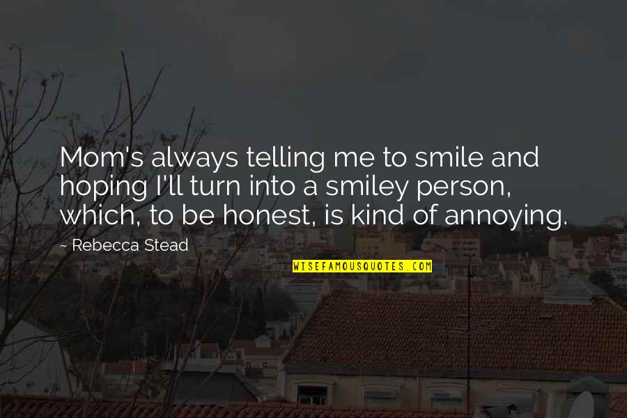Kind And Honest Quotes By Rebecca Stead: Mom's always telling me to smile and hoping