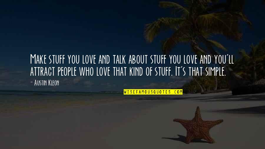 Kind And Love Quotes By Austin Kleon: Make stuff you love and talk about stuff