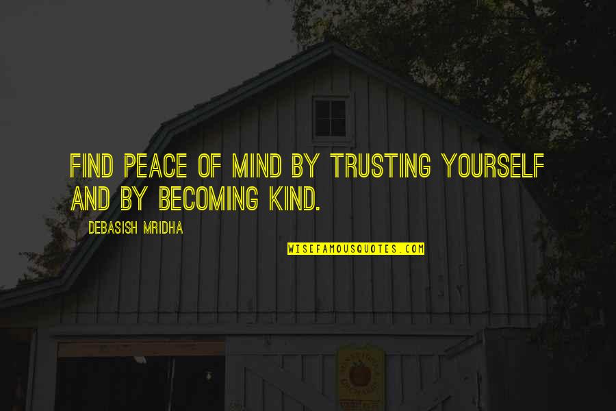 Kind And Love Quotes By Debasish Mridha: Find peace of mind by trusting yourself and