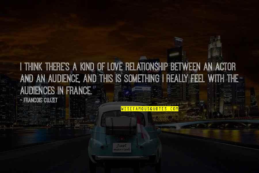 Kind And Love Quotes By Francois Cluzet: I think there's a kind of love relationship