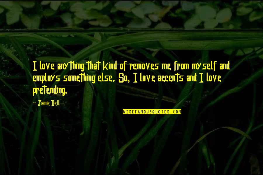 Kind And Love Quotes By Jamie Bell: I love anything that kind of removes me