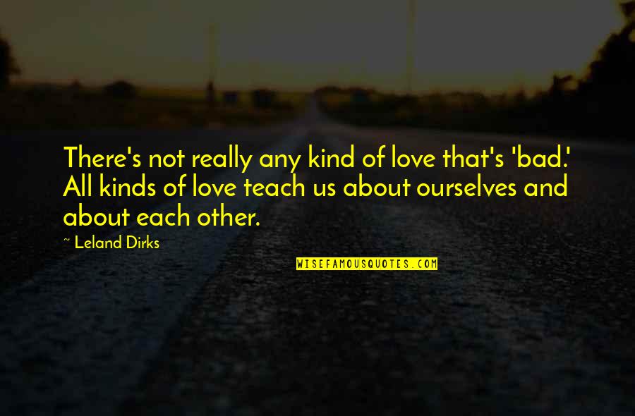 Kind And Love Quotes By Leland Dirks: There's not really any kind of love that's