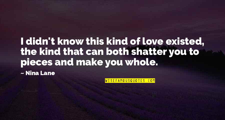 Kind And Love Quotes By Nina Lane: I didn't know this kind of love existed,
