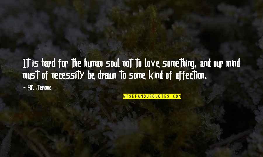 Kind And Love Quotes By St. Jerome: It is hard for the human soul not
