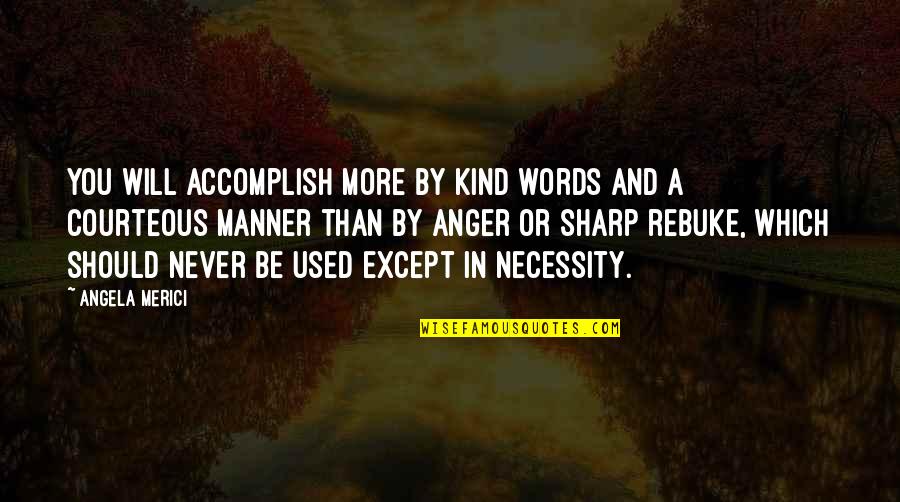 Kind And Quotes By Angela Merici: You will accomplish more by kind words and