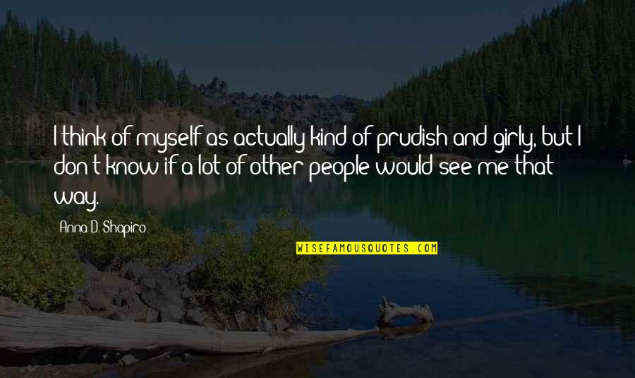 Kind And Quotes By Anna D. Shapiro: I think of myself as actually kind of