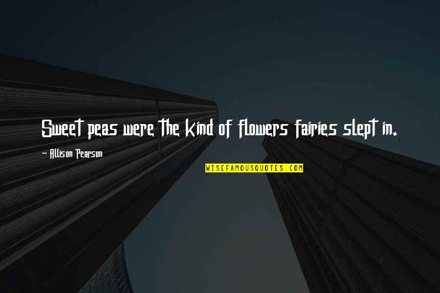 Kind And Sweet Quotes By Allison Pearson: Sweet peas were the kind of flowers fairies Kind And Sweet Quotes By Allison Pearson: Sweet peas were the kind of flowers fairies