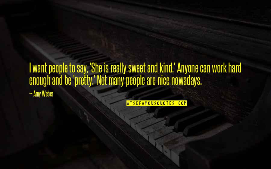 Kind And Sweet Quotes By Amy Weber: I want people to say, 'She is really Kind And Sweet Quotes By Amy Weber: I want people to say, 'She is really