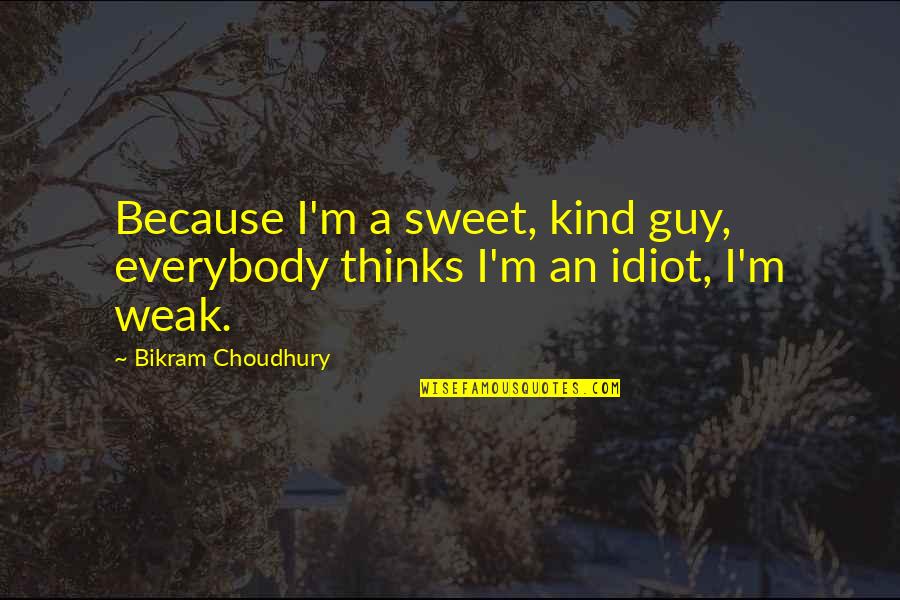 Kind And Sweet Quotes By Bikram Choudhury: Because I'm a sweet, kind guy, everybody thinks
