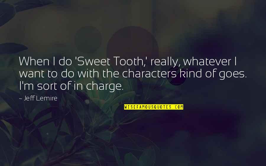 Kind And Sweet Quotes By Jeff Lemire: When I do 'Sweet Tooth,' really, whatever I Kind And Sweet Quotes By Jeff Lemire: When I do 'Sweet Tooth,' really, whatever I