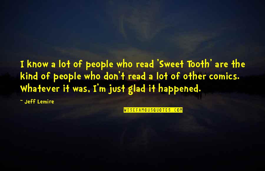Kind And Sweet Quotes By Jeff Lemire: I know a lot of people who read Kind And Sweet Quotes By Jeff Lemire: I know a lot of people who read