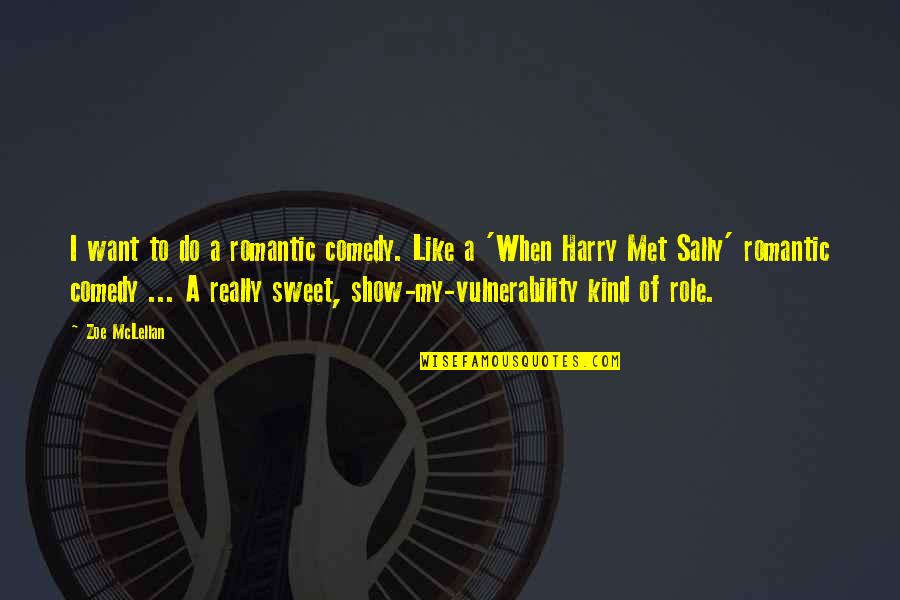 Kind And Sweet Quotes By Zoe McLellan: I want to do a romantic comedy. Like Kind And Sweet Quotes By Zoe McLellan: I want to do a romantic comedy. Like