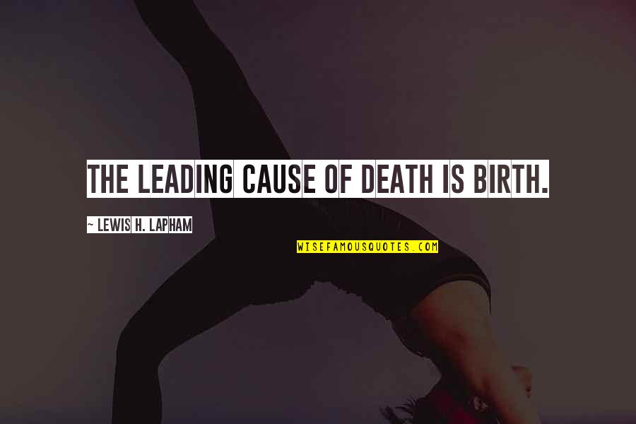 Kind Caring Person Quotes By Lewis H. Lapham: The leading cause of death is birth.