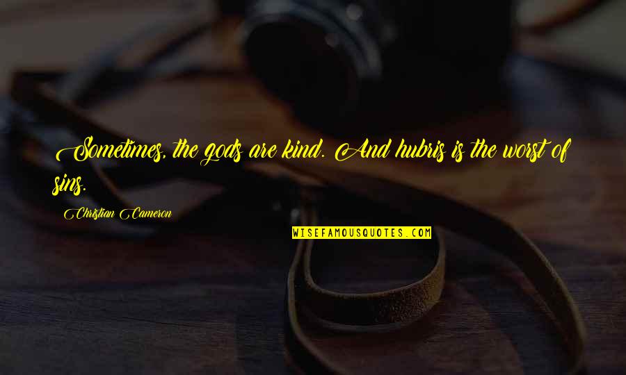 Kind Christian Quotes By Christian Cameron: Sometimes, the gods are kind. And hubris is Kind Christian Quotes By Christian Cameron: Sometimes, the gods are kind. And hubris is