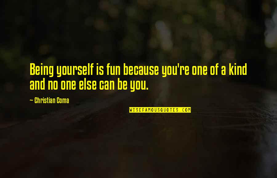 Kind Christian Quotes By Christian Coma: Being yourself is fun because you're one of