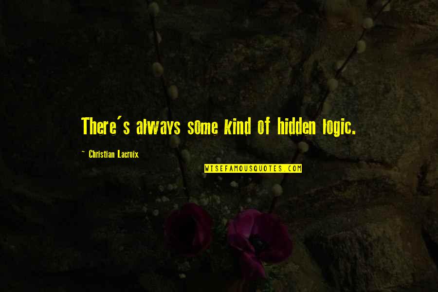 Kind Christian Quotes By Christian Lacroix: There's always some kind of hidden logic. Kind Christian Quotes By Christian Lacroix: There's always some kind of hidden logic.