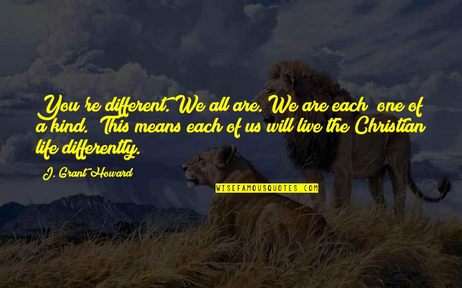 Kind Christian Quotes By J. Grant Howard: You're different. We all are. We are each Kind Christian Quotes By J. Grant Howard: You're different. We all are. We are each