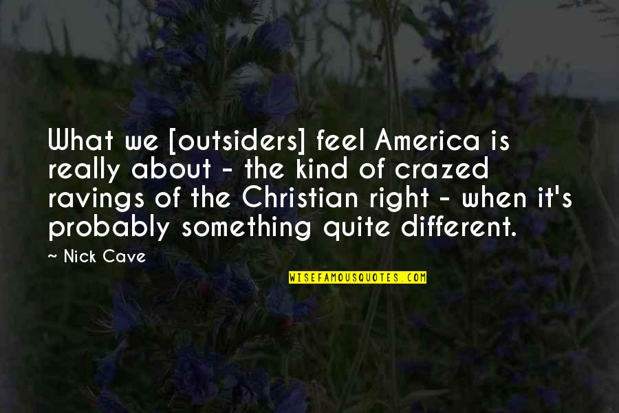 Kind Christian Quotes By Nick Cave: What we [outsiders] feel America is really about