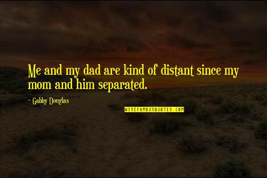 Kind Dad Quotes By Gabby Douglas: Me and my dad are kind of distant