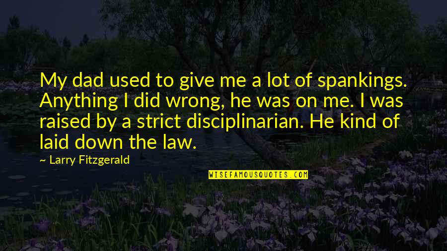 Kind Dad Quotes By Larry Fitzgerald: My dad used to give me a lot Kind Dad Quotes By Larry Fitzgerald: My dad used to give me a lot