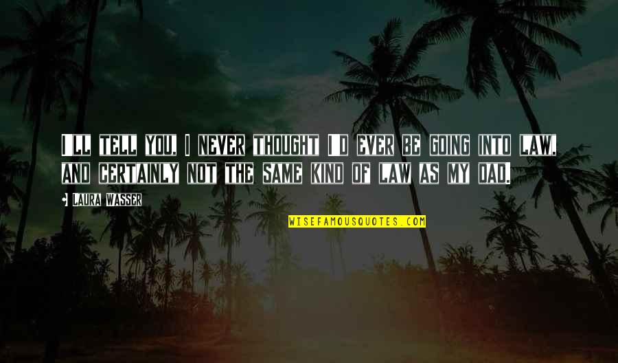 Kind Dad Quotes By Laura Wasser: I'll tell you, I never thought I'd ever Kind Dad Quotes By Laura Wasser: I'll tell you, I never thought I'd ever