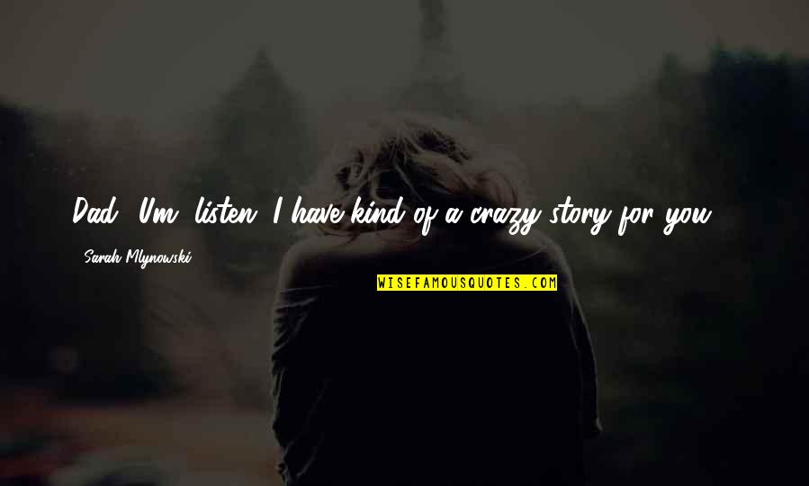 Kind Dad Quotes By Sarah Mlynowski: Dad? Um, listen. I have kind of a Kind Dad Quotes By Sarah Mlynowski: Dad? Um, listen. I have kind of a