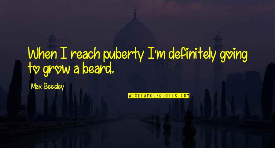 Kind Deed Quotes By Max Beesley: When I reach puberty I'm definitely going to