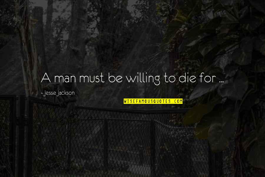 Kind Deeds Quotes By Jesse Jackson: A man must be willing to die for