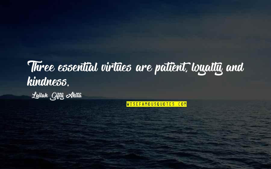 Kind Deeds Quotes By Lailah Gifty Akita: Three essential virtues are patient, loyalty and kindness.