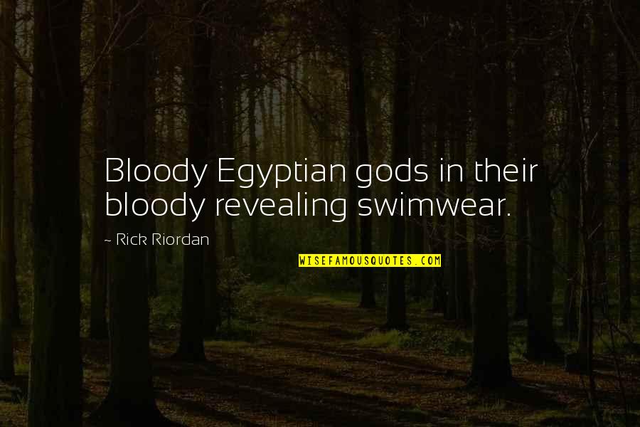 Kind Deeds Quotes By Rick Riordan: Bloody Egyptian gods in their bloody revealing swimwear.