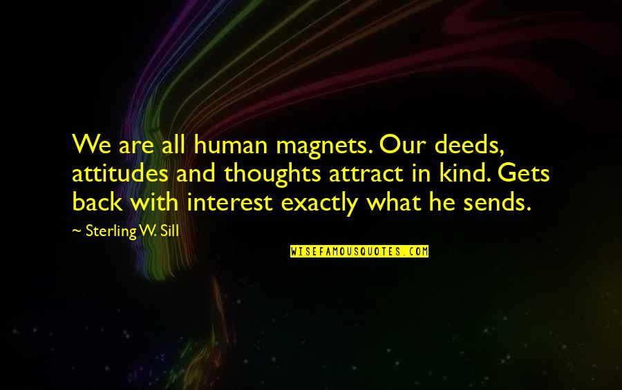 Kind Deeds Quotes By Sterling W. Sill: We are all human magnets. Our deeds, attitudes