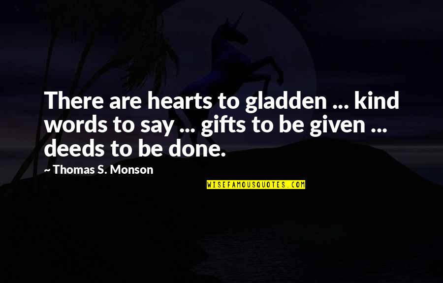 Kind Deeds Quotes By Thomas S. Monson: There are hearts to gladden ... kind words