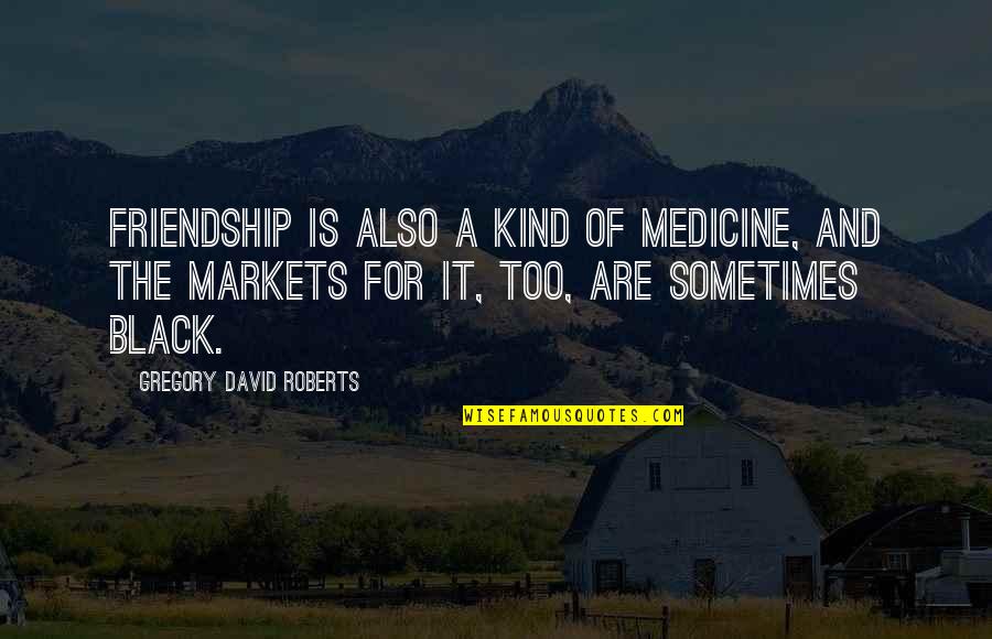 Kind Friendship Quotes By Gregory David Roberts: Friendship is also a kind of medicine, and