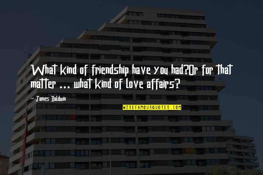 Kind Friendship Quotes By James Baldwin: What kind of friendship have you had?Or for