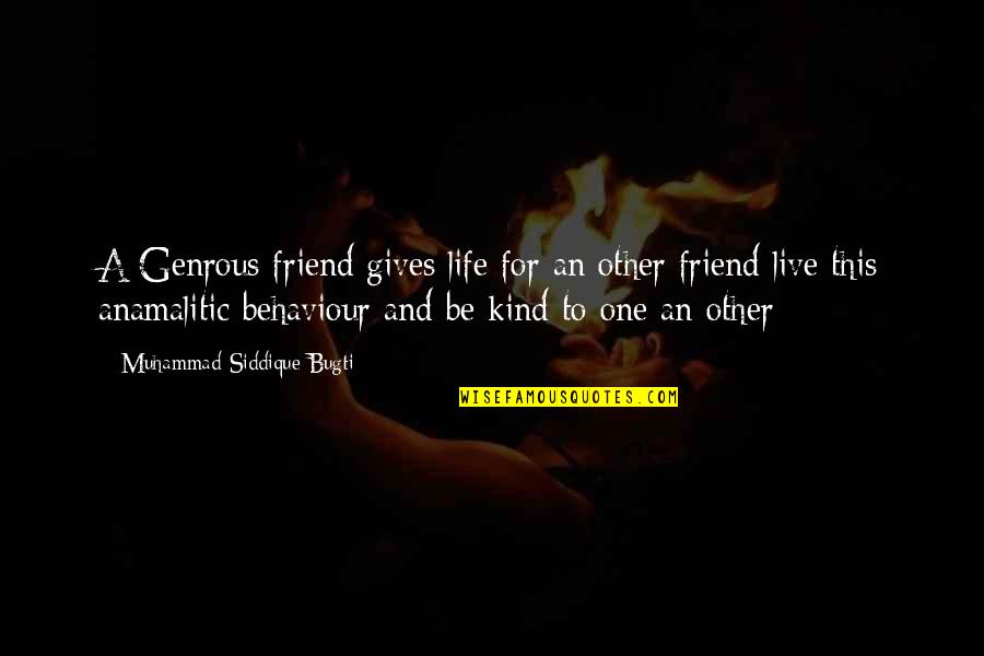 Kind Friendship Quotes By Muhammad Siddique Bugti: A Genrous friend gives life for an other