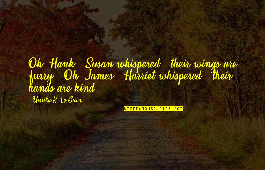 Kind Friendship Quotes By Ursula K. Le Guin: Oh, Hank," Susan whispered, "their wings are furry.""Oh,