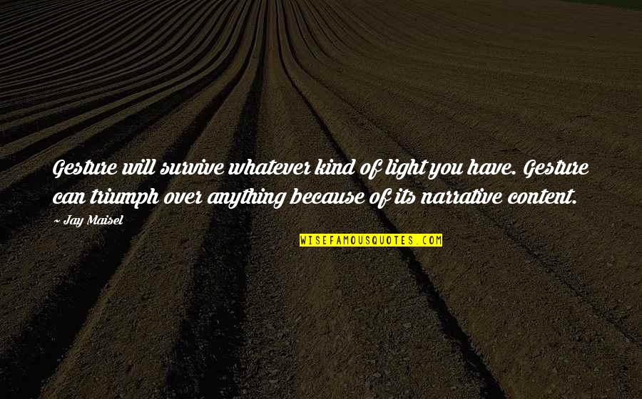 Kind Gestures Quotes By Jay Maisel: Gesture will survive whatever kind of light you